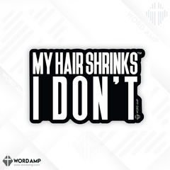 My Hair Shrinks, I Don't® Sticker